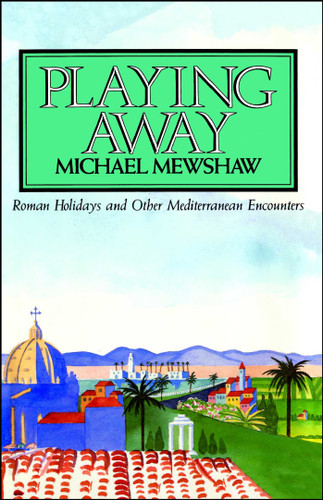 PLAYING AWAY: Roman Holidays and Other Mediterranean Encounters book cover by Michael Mewshaw