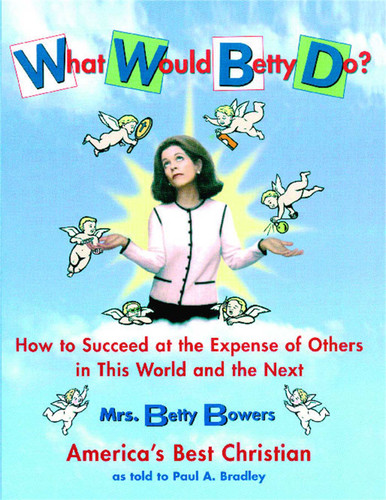 What Would Betty Do?: How to Succeed at the Expense of Others in this World-and the Next book cover by Paul Bradley