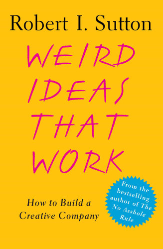 Weird Ideas That Work: How to Build a Creative Company book cover by Robert I. Sutton