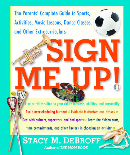 Sign Me Up!: The Parents' Complete Guide to Sports, Activities, Music Lessons, Dance Classes, and Other Extracurriculars book cover by Stacy M. DeBroff