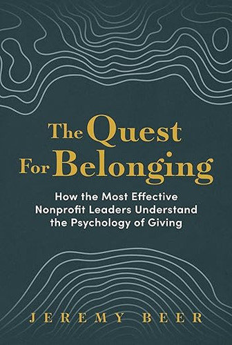 The Quest for Belonging: How the Most Effective Nonprofit Leaders Understand the Psychology of Giving