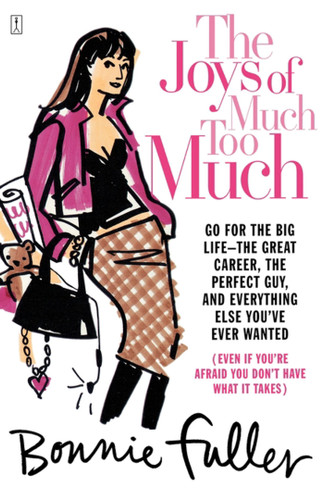 The Joys of Much Too Much: Go for the Big Life--The Great Career, The Perfect Guy, and Everything Else You've Ever Wanted book cover by Bonnie Fuller