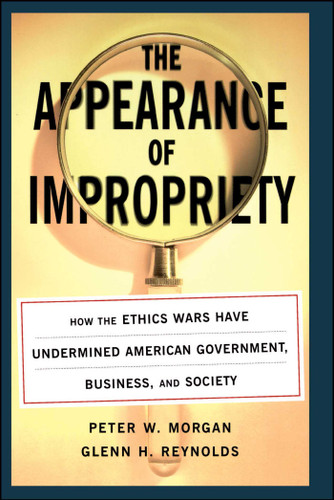 The Appearance of Impropriety: How the Ethics Wars Have Undermined American Government, Business, and Society book cover by Peter Morgan, Glenn Reynolds