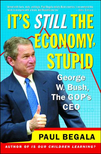 It's Still the Economy, Stupid: George W. Bush, The GOP's CEO book cover by Paul Begala