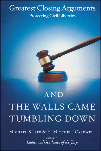 And the Walls Came Tumbling Down: Greatest Closing Arguments Protecting Civil Liberties book cover by Michael S Lief, H. Mitchell Caldwell