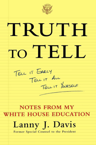 Truth To Tell: Tell It Early, Tell It All, Tell It Yourself: Notes from My White House Education book cover by Lanny J. Davis