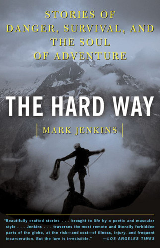The Hard Way: Stories of Danger, Survival, and the Soul of Adventure book cover by Mark Jenkins