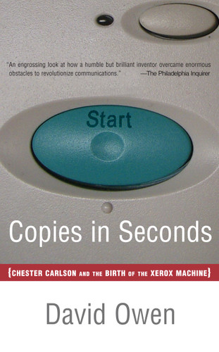 Copies in Seconds: How a Lone Inventor and an Unknown Company Created the Biggest Communication Breakthrough Since Gutenberg--Chester Carlson and the Birth of Xerox book cover by David Owen
