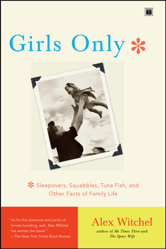 Girls Only: Sleepovers, Squabbles, Tuna Fish, and Other Facts of Family Life book cover by Alex Witchel