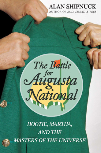 The Battle for Augusta National: Hootie, Martha, and the Masters of the Universe book cover by Alan Shipnuck