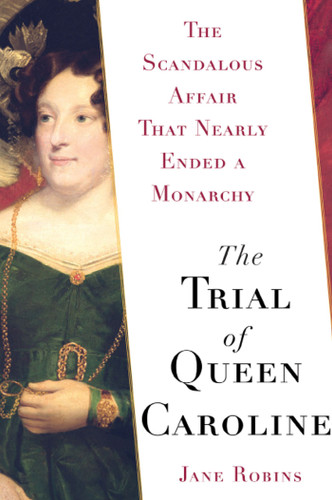The Trial of Queen Caroline: The Scandalous Affair that Nearly Ended a Monarchy book cover by Jane Robins