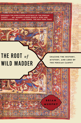 The Root of Wild Madder: Chasing the History, Mystery, and Lore of the Persian Carpet book cover by Brian Murphy