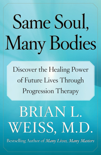 Same Soul, Many Bodies: Discover the Healing Power of Future Lives through Progression Therapy book cover by Brian L. Weiss