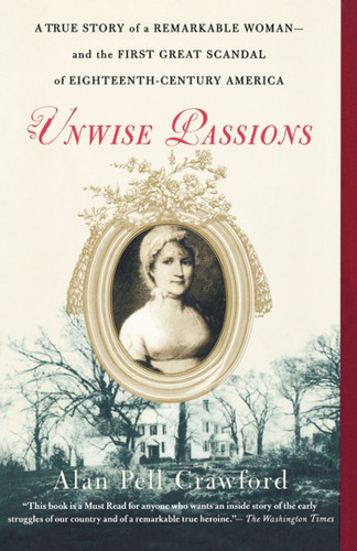 Unwise Passions: A True Story of a Remarkable Woman---and the First Great Scandal of Eighteenth-Century America book cover by Alan Pell Crawford
