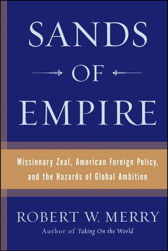 Sands of Empire: Missionary Zeal, American Foreign Policy, and the Hazards of Global Ambition book cover by Robert W. Merry