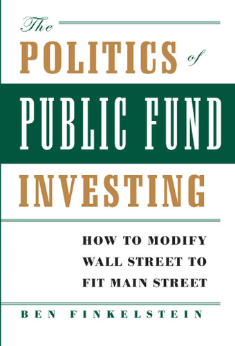 The Politics of Public Fund Investing: How to Modify Wall Street to Fit Main Street book cover by Ben Finkelstein