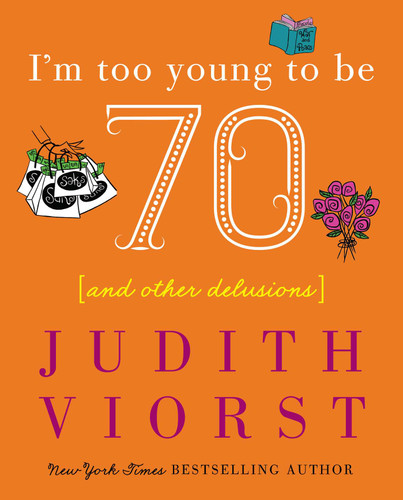 I'm Too Young To Be Seventy: And Other Delusions (Judith Viorst's Decades) book cover by Judith Viorst