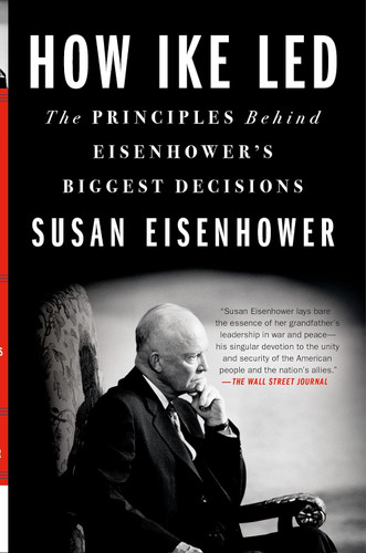 How Ike Led: The Principles Behind Eisenhower's Biggest Decisions [Paperback]