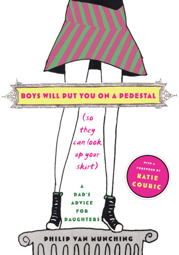 Boys Will Put You on a Pedestal (So They Can Look Up Your Skirt): A Dad's Advice for Daughters book cover by Philip Van Munching