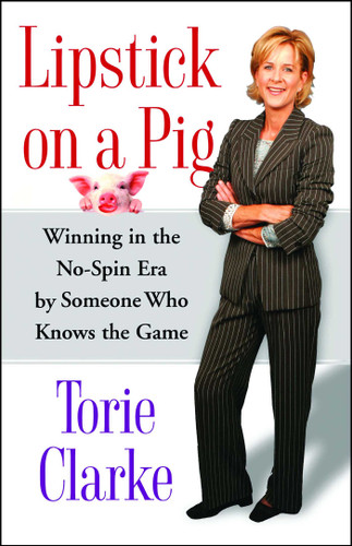 Lipstick on a Pig: Winning In the No-Spin Era by Someone Who Knows the Game book cover by Torie Clarke