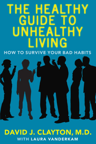 The Healthy Guide to Unhealthy Living: How to Survive Your Bad Habits book cover by David J. Clayton