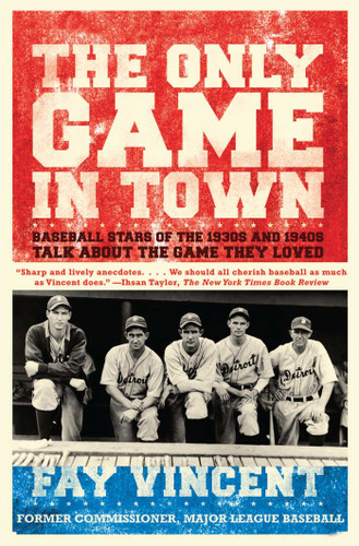 The Only Game in Town: Baseball Stars of the 1930s and 1940s Talk About the Game They Loved book cover by Fay Vincent