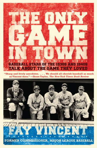 The Only Game in Town: Baseball Stars of the 1930s and 1940s Talk About the Game They Loved book cover by Fay Vincent