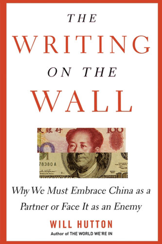 The Writing on the Wall: Why We Must Embrace China as a Partner or Face It as an Enemy book cover by Will Hutton