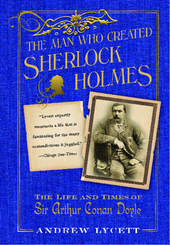 The Man Who Created Sherlock Holmes: The Life and Times of Sir Arthur Conan Doyle book cover by Andrew Lycett