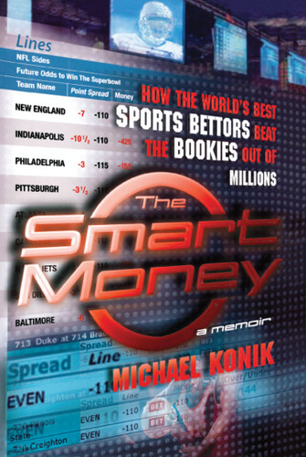 The Smart Money: How the World's Best Sports Bettors Beat the Bookies Out of Millions book cover by Michael Konik