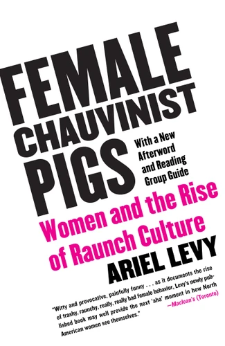 Female Chauvinist Pigs: Women and the Rise of Raunch Culture book cover by Ariel Levy