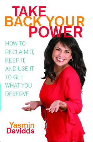 Take Back Your Power: How to Reclaim It, Keep It, and Use It to Get What You Deserve book cover by Yasmin Davidds
