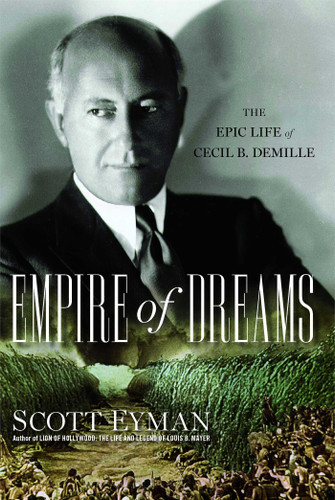 Empire of Dreams: The Epic Life of Cecil B. DeMille book cover by Scott Eyman