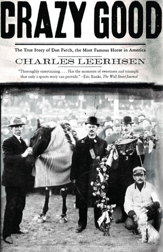 Crazy Good: The True Story of Dan Patch, the Most Famous Horse in America book cover by Charles Leerhsen