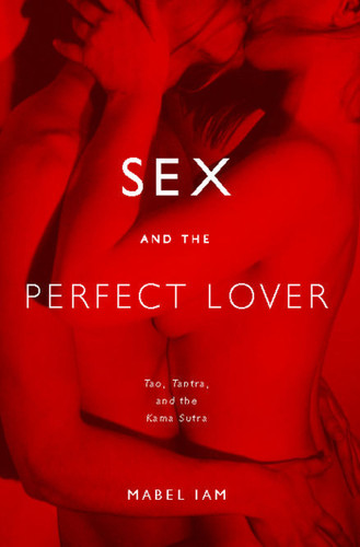 Sex and the Perfect Lover: Tao, Tantra, and the Kama Sutra book cover by Mabel Iam