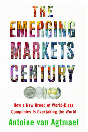 The Emerging Markets Century: How a New Breed of World-Class Companies Is Overtaking the World book cover by Antoine van Agtmael