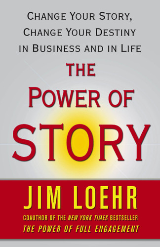 The Power of Story: Change Your Story, Change Your Destiny in Business and in Life book cover by Jim Loehr