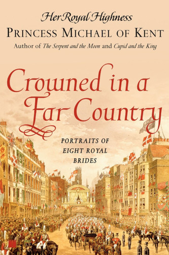 Crowned in a Far Country: Portraits of Eight Royal Brides book cover by Her Royal Highness Princess Michael of Kent