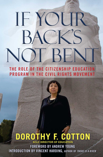 If Your Back's Not Bent: The Role of the Citizenship Education Program in the Civil Rights Movement book cover by Dorothy F. Cotton