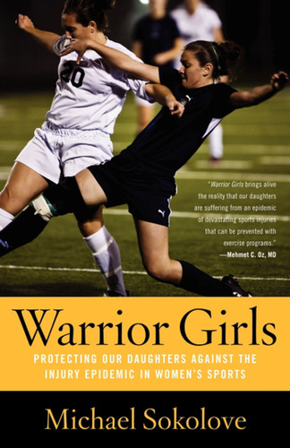 Warrior Girls: Protecting Our Daughters Against the Injury Epidemic in Women's Sports book cover by Michael Sokolove
