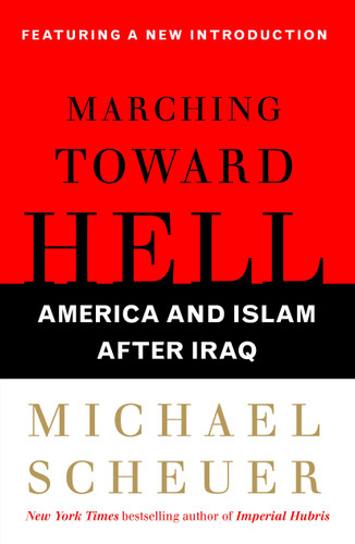 Marching Toward Hell: America and Islam After Iraq book cover by Michael Scheuer