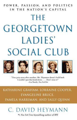 The Georgetown Ladies' Social Club: Power, Passion, and Politics in the Nation's Capital book cover by C. David Heymann