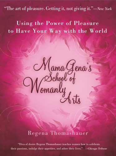Mama Gena's School of Womanly Arts: Using the Power of Pleasure to Have Your Way with the World book cover by Regena Thomashauer