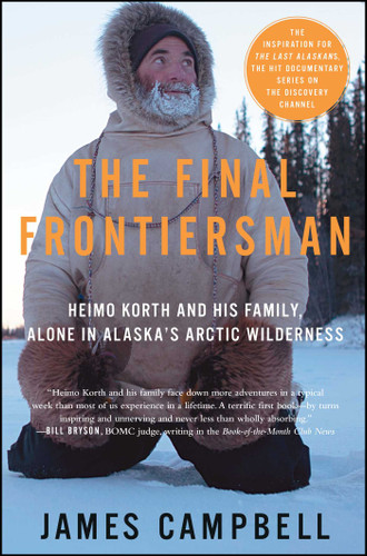 The Final Frontiersman: Heimo Korth and His Family, Alone in Alaska's Arctic Wilderness book cover by James Campbell