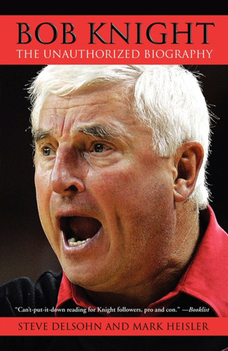 Bob Knight: The Unauthorized Biography book cover by Steve Delsohn, Mark Heisler