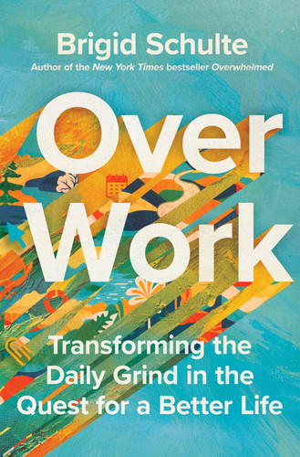 Over Work: Transforming the Daily Grind in the Quest for a Better Life [9781250801722]