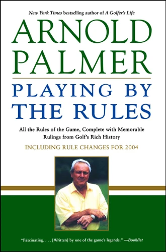 Playing by the Rules: All the Rules of the Game, Complete with Memorable Rulings From Golf's Rich History book cover by Arnold Palmer