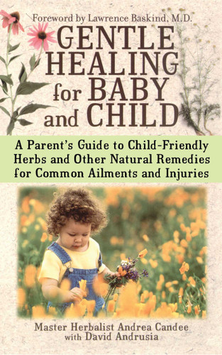 Gentle Healing for Baby and Child: A Parent's Guide to Child-Friendly Herbs and Other Natural Remedies for Common Ailments and Injuries book cover by Andrea Candee