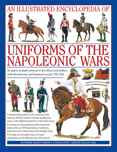 An Illustrated Encyclopedia: Uniforms of the Napoleonic Wars: An unrivalled reference to the insignia, appearance and experience of the fighting men of the period (Military Uniforms) book cover by Digby Smith