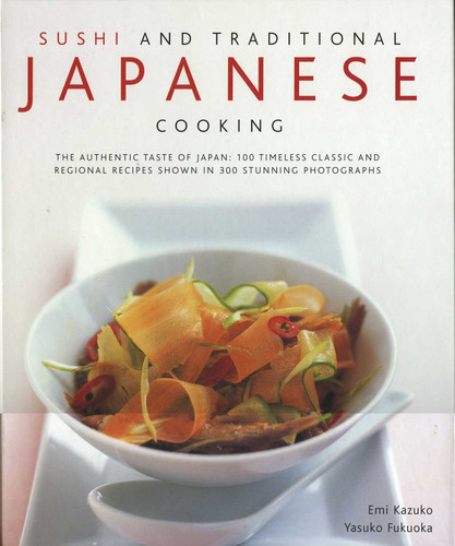Sushi & Traditional Japanese Cooking: The Authentic Taste Of Japan: 150 Timeless Classics And Regional Recipes Shown In 250 Stunning Photographs book cover by Emi Kasuko, Yasuko Fukuoka